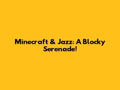 Minecraft & Jazz: A Blocky Serenade!