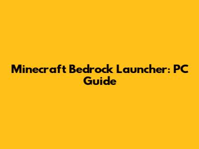 Minecraft Bedrock Launcher: PC Guide