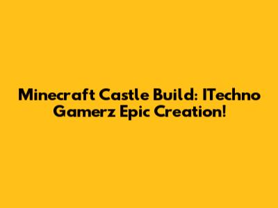 Minecraft Castle Build: ITechno Gamerz' Epic Creation!