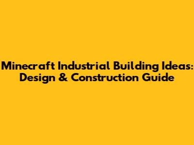 Minecraft Industrial Building Ideas: Design & Construction Guide