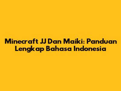 Minecraft JJ Dan Maiki: Panduan Lengkap Bahasa Indonesia