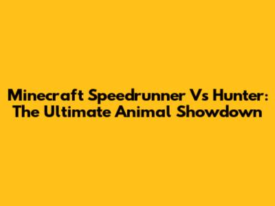Minecraft Speedrunner Vs Hunter: The Ultimate Animal Showdown