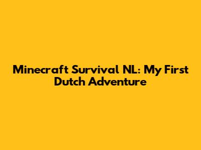 Minecraft Survival NL: My First Dutch Adventure