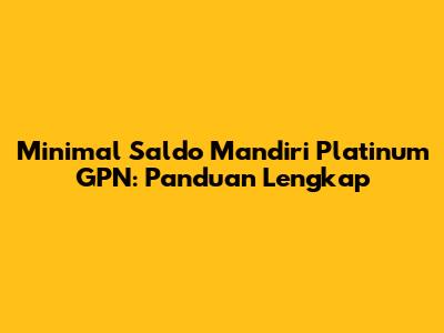 Minimal Saldo Mandiri Platinum GPN: Panduan Lengkap