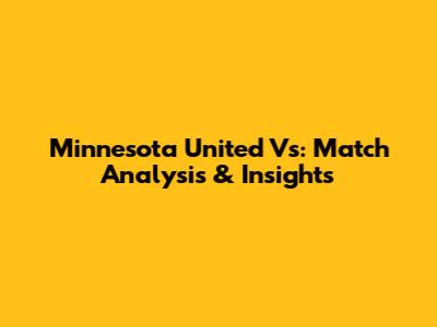 Minnesota United Vs: Match Analysis & Insights