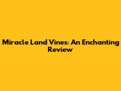 Miracle Land Vines: An Enchanting Review