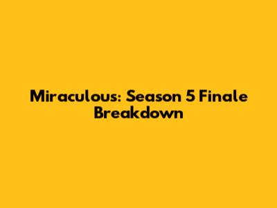 Miraculous: Season 5 Finale Breakdown