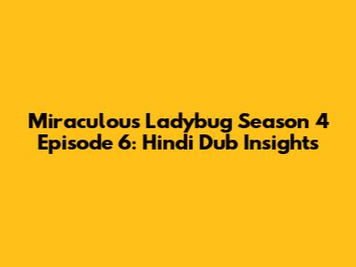 Miraculous Ladybug Season 4 Episode 6: Hindi Dub Insights