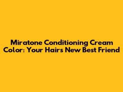 Miratone Conditioning Cream Color: Your Hair's New Best Friend