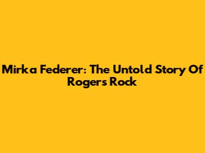 Mirka Federer: The Untold Story Of Roger's Rock