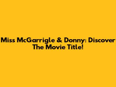 Miss McGarrigle & Donny: Discover The Movie Title!