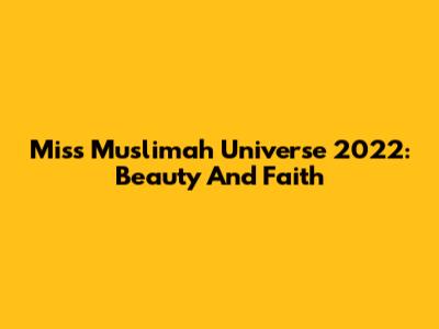 Miss Muslimah Universe 2022: Beauty And Faith
