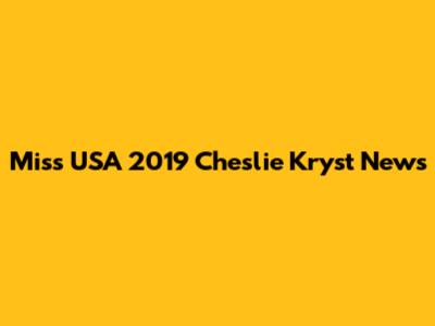 Miss USA 2019 Cheslie Kryst News