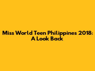 Miss World Teen Philippines 2018: A Look Back
