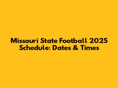 Missouri State Football 2025 Schedule: Dates & Times