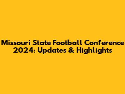 Missouri State Football Conference 2024: Updates & Highlights