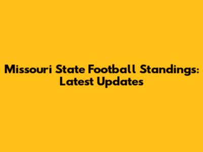 Missouri State Football Standings: Latest Updates