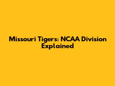 Missouri Tigers: NCAA Division Explained