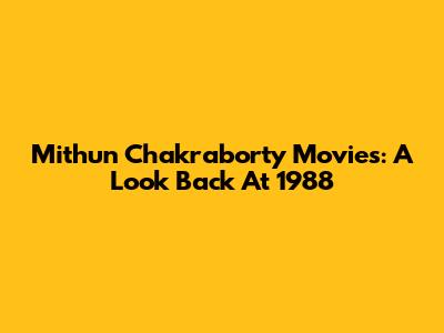 Mithun Chakraborty Movies: A Look Back At 1988