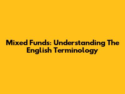 Mixed Funds: Understanding The English Terminology