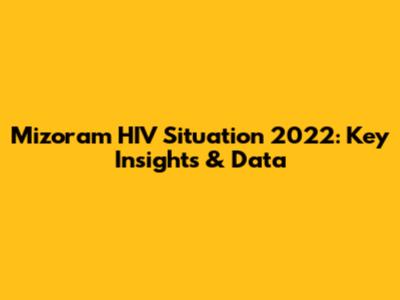 Mizoram HIV Situation 2022: Key Insights & Data
