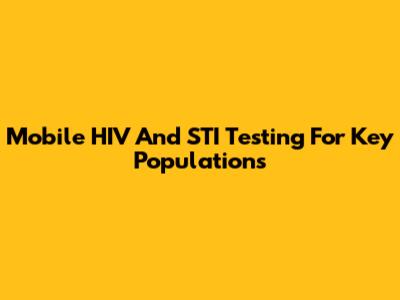 Mobile HIV And STI Testing For Key Populations