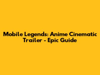 Mobile Legends: Anime Cinematic Trailer - Epic Guide
