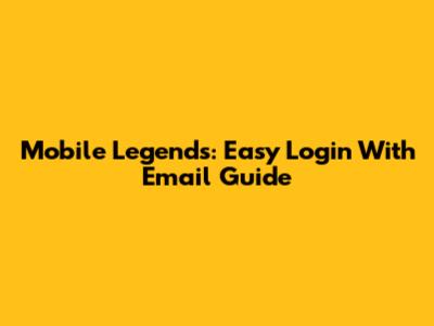 Mobile Legends: Easy Login With Email Guide