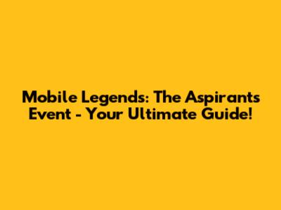 Mobile Legends: The Aspirants Event - Your Ultimate Guide!