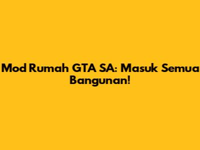 Mod Rumah GTA SA: Masuk Semua Bangunan!