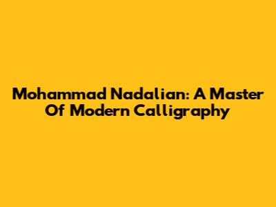 Mohammad Nadalian: A Master Of Modern Calligraphy