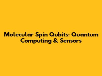 Molecular Spin Qubits: Quantum Computing & Sensors