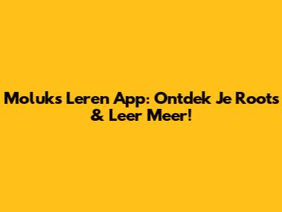 Moluks Leren App: Ontdek Je Roots & Leer Meer!