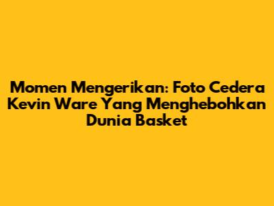 Momen Mengerikan: Foto Cedera Kevin Ware Yang Menghebohkan Dunia Basket