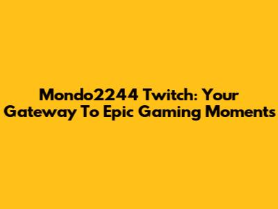 Mondo2244 Twitch: Your Gateway To Epic Gaming Moments