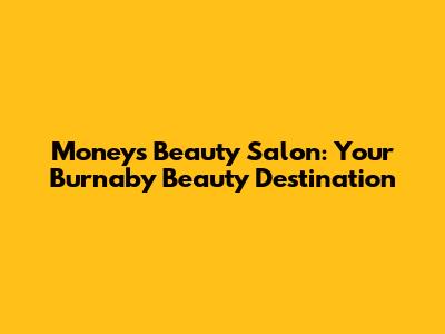 Money's Beauty Salon: Your Burnaby Beauty Destination