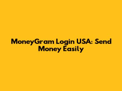MoneyGram Login USA: Send Money Easily