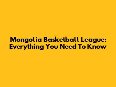 Mongolia Basketball League: Everything You Need To Know