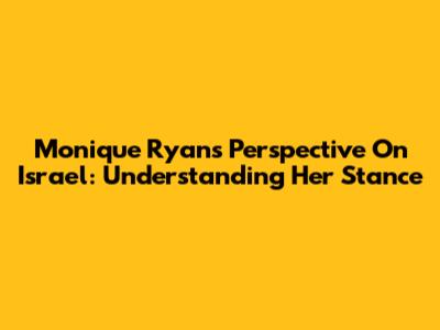 Monique Ryan's Perspective On Israel: Understanding Her Stance