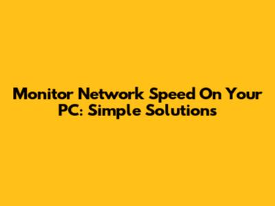 Monitor Network Speed On Your PC: Simple Solutions