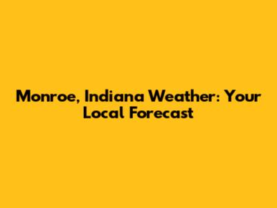 Monroe, Indiana Weather: Your Local Forecast