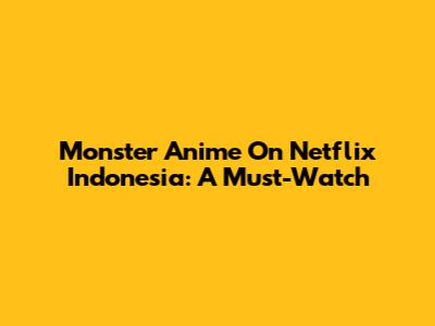 Monster Anime On Netflix Indonesia: A Must-Watch