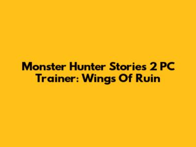 Monster Hunter Stories 2 PC Trainer: Wings Of Ruin