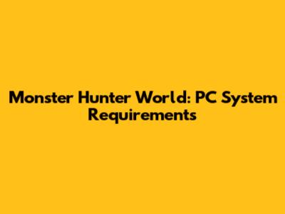 Monster Hunter World: PC System Requirements