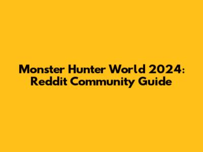Monster Hunter World 2024: Reddit Community Guide