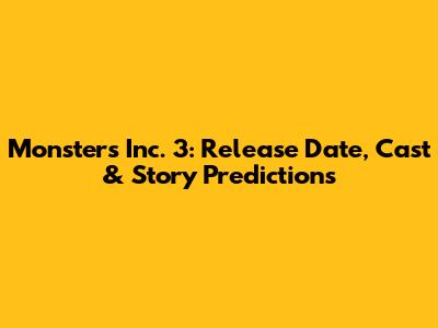 Monsters Inc. 3: Release Date, Cast & Story Predictions