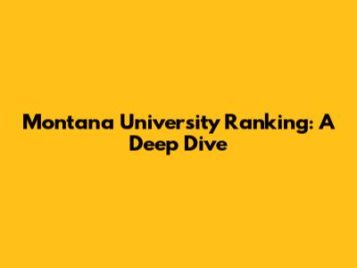 Montana University Ranking: A Deep Dive