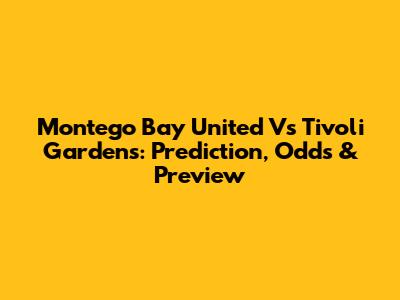Montego Bay United Vs Tivoli Gardens: Prediction, Odds & Preview