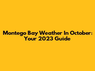 Montego Bay Weather In October: Your 2023 Guide
