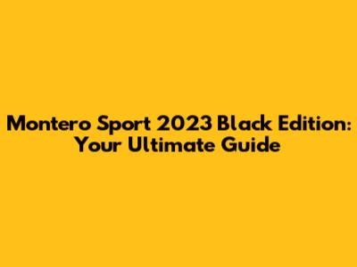 Montero Sport 2023 Black Edition: Your Ultimate Guide